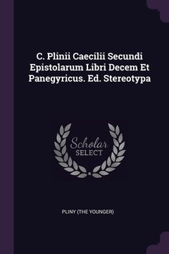 portada C. Plinii Caecilii Secundi Epistolarum Libri Decem Et Panegyricus. Ed. Stereotypa (en Inglés)