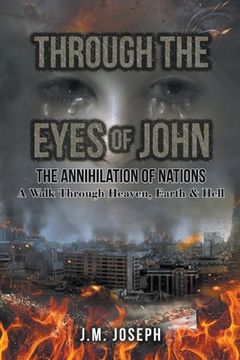 portada Through the Eyes of John: THE ANNIHILATION OF NATIONS: A Walk Through Heaven, Earth, and Hell (en Inglés)