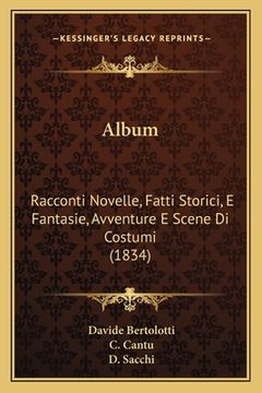 portada Album: Racconti Novelle, Fatti Storici, E Fantasie, Avventure E Scene Di Costumi (1834) (en Italiano)