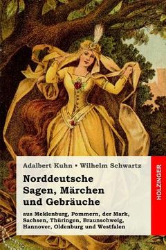 portada Norddeutsche Sagen, Märchen und Gebräuche: aus Meklenburg, Pommern, der Mark, Sachsen, Thüringen, Braunschweig, Hannover, Oldenburg und Westfalen