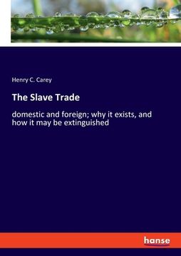 portada The Slave Trade: domestic and foreign; why it exists, and how it may be extinguished (en Inglés)