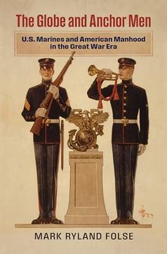 portada The Globe and Anchor Men: U. S. Marines and American Manhood in the Great war era (in English)