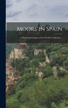 portada Moors in Spain: A Wonderful Chapter of the World's Civilization... (in English)