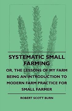 portada systematic small farming - or, the lessons of my farm being an introduction to modern farm practice for small farmer (en Inglés)