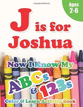 portada J is for Joshua: Now i Know my Abcs and 123S Coloring & Activity Book With Writing and Spelling Exercises (Age 2-6) 128 Pages (in English)