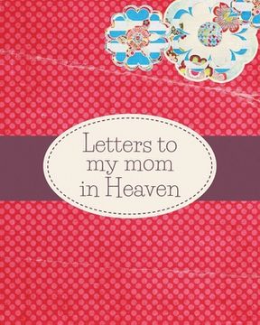 portada Letters To My Mom In Heaven: : Wonderful Mom Heart Feels Treasure Keepsake Memories Grief Journal Our Story Dear Mom For Daughters For Sons (en Inglés)