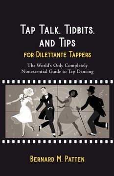 portada Tap Talk, Tidbits, and Tips for Dilettante Tappers: The World's Only Completely Nonessential Guide to Tap Dancing (en Inglés)