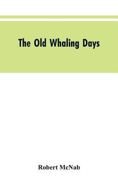 portada The Old Whaling Days: A History of Southern New Zealand from 1830 to 1840
