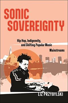 portada Sonic Sovereignty: Hip Hop, Indigeneity, and Shifting Popular Music Mainstreams (Postmillennial Pop) (in English)