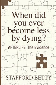 portada When did you Ever Become Less by Dying? Afterlife: The Evidence (en Inglés)
