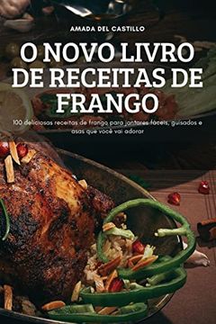 portada O Novo Livro de Receitas de Frango: 100 Deliciosas Receitas de Frango Para Jantares Fáceis, Guisados e Asas que Você vai Adorar (en Portugués)