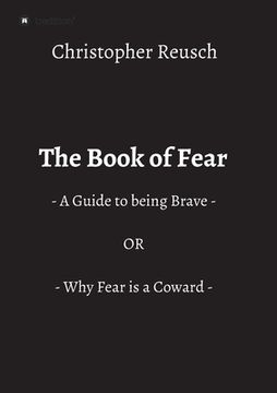 portada The Book of Fear: - A Guide to being Brave - OR - Why Fear is a Coward - (en Inglés)