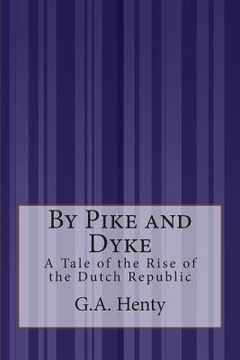 portada By Pike and Dyke: A Tale of the Rise of the Dutch Republic (en Inglés)