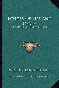 portada echoes of life and death: forty-seven lyrics (1908) (in English)