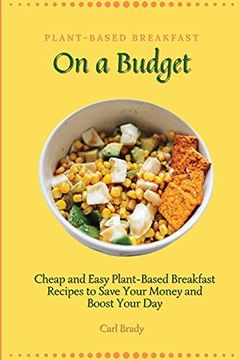 portada Plant-Based Breakfast on a Budget: Cheap and Easy Plant-Based Breakfast Recipes to Save Your Money and Boost Your day (en Inglés)