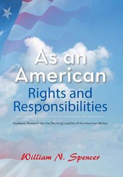 portada As an American Rights and Responsibilities: Academic Research into the Declining Loyalties of the American Worker (en Inglés)