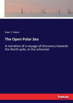 portada The Open Polar Sea: A narrative of a voyage of discovery towards the North pole, in the schooner