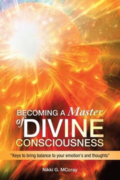 portada Becoming a Master of Divine Consciousness: "Keys to Bring Balance to Your Emotion's and Thoughts" (en Inglés)