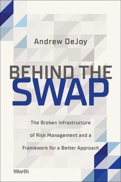 portada Behind the Swap: The Broken Infrastructure of Risk Management and a Framework for a Better Approach (en Inglés)
