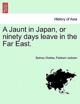 portada a jaunt in japan, or ninety days leave in the far east. (en Inglés)