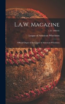 portada L.A.W. Magazine [microform]: Official Organ of the League of American Wheelmen; v.31 1900-01 (en Inglés)