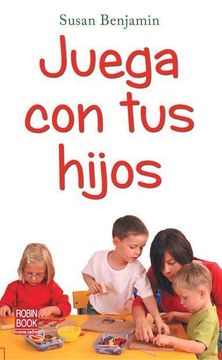 portada Juega con tus Hijos: Ayude a su Hijo a Descubrir el Mundo que le Rodea Mediante el Juego (Bebe (in Spanish)