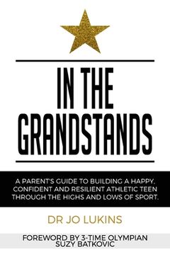 portada In The Grandstands: A parent's guide to building a happy, confident and resilient athletic teen through the highs and lows of sport (en Inglés)