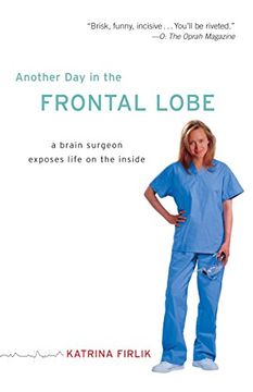 portada Another day in the Frontal Lobe: A Brain Surgeon Exposes Life on the Inside (in English)