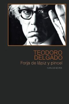 portada Teodoro Delgado: Forja de lapiz y pincel