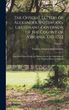 portada The Official Letters of Alexander Spotswood, Lieutenant-Governor of the Colony of Virginia, 1710-1722: Now First Printed From the Manuscript in the Co