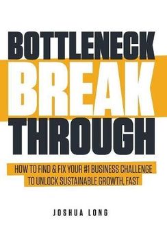 portada Bottleneck Breakthrough: How to Find & fix Your #1 Business Challenge to Unlock Sustainable Growth, Fast (en Inglés)