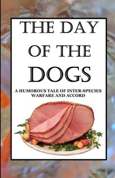 portada The Day of the Dogs: A Humorous Tale of Inter-Species Warfare and Accord (en Inglés)