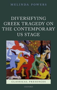 portada Diversifying Greek Tragedy on the Contemporary us Stage (Classical Presences) (en Inglés)