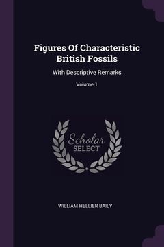 portada Figures Of Characteristic British Fossils: With Descriptive Remarks; Volume 1 (en Inglés)