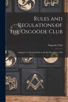 portada Rules and Regulations of the Osgoode Club [microform]: Adopted at a Meeting Held on the 8th December, 1848 (en Inglés)
