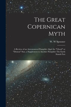 portada The Great Copernican Myth; a Review of an Astronomical Pamphlet Algol the "ghoul" or "demon" Star, a Supplement to Another Pamphlet The Earth Stands F (en Inglés)