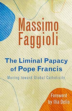 portada The Liminal Papacy of Pope Francis: Moving Toward Global Catholicity (Catholicity in an Evolving Universe) (in English)