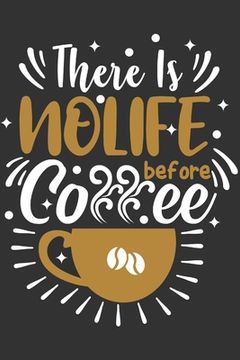 portada There Is No Life Before Coffee: Feel Good Reflection Quote for Work Employee Co-Worker Appreciation Present Idea Office Holiday Party Gift Exchange (en Inglés)