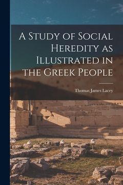 portada A Study of Social Heredity as Illustrated in the Greek People [microform]