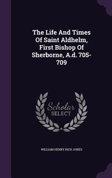 portada The Life And Times Of Saint Aldhelm, First Bishop Of Sherborne, A.d. 705-709