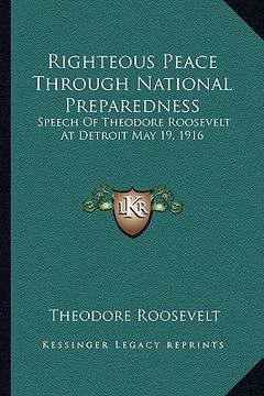 portada righteous peace through national preparedness: speech of theodore roosevelt at detroit may 19, 1916 (in English)