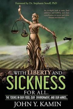 portada ...with liberty and sickness for all.: The toxins in our food, our environment, and our minds... (in English)