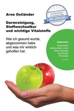 portada Darmreinigung, Stoffwechselkur und wichtige Vitalstoffe: Wie ich gesund wurde, abgenommen habe und was mir wirklich geholfen hat. (in German)