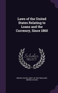 portada Laws of the United States Relating to Loans and the Currency, Since 1860