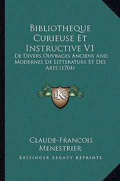 portada bibliotheque curieuse et instructive v1: de divers ouvrages anciens and modernes de litterature et des arts (1704) (in English)