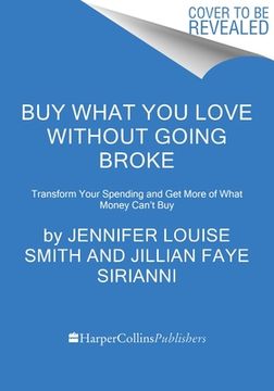 portada Buy What You Love Without Going Broke: Transform Your Spending and Get More of What Money Can't Buy