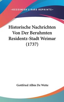 portada Historische Nachrichten Von Der Beruhmten Residentz-Stadt Weimar (1737) (en Alemán)