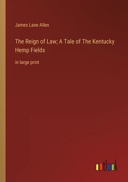 portada The Reign of Law; A Tale of The Kentucky Hemp Fields: in large print (en Inglés)
