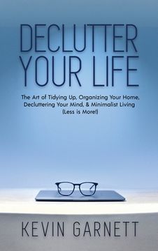 portada Declutter Your Life: The Art of Tidying Up, Organizing Your Home, Decluttering Your Mind, and Minimalist Living (Less is More!) (in English)