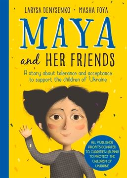 portada Maya and her Friends - a Story About Tolerance and Acceptance From Ukrainian Author Larysa Denysenko: All Proceeds Will go to Unicef to Support the Children of Ukraine (en Inglés)